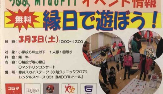 無料で参加できる「うふふ、Midoriiイベント『縁日で遊ぼう！』」。次回は3月3日(土)みたい。さらに同じ日に『春の火災予防コンサート』も開催！