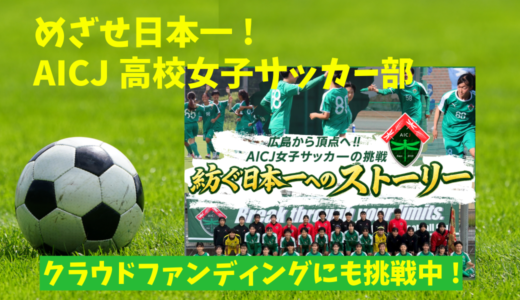 【めざせ日本一】安佐南区祇園のAICJ高校女子サッカー部が7年連続全国大会出場へ! 遠征費支援のクラウドファンディングを12/15(月)～1/15(木)に実施中。